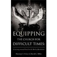 Equipping the Church for Difficult Times : A training manual based on the Book of Revelation by CRITSER SHERMAN L, 9781607916598