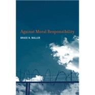 Against Moral Responsibility by Waller, Bruce N., 9780262016599