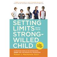 Setting Limits with Your Strong-Willed Child, Revised and Expanded 2nd Edition Eliminating Conflict by Establishing CLEAR, Firm, and Respectful Boundaries by MACKENZIE, ROBERT J., 9780770436599