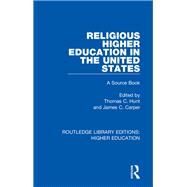 Religious Higher Education in the United States: A Source Book by Hunt; Thomas C., 9781138336599