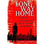 Long Way Home A Young Man Lost in the System and the Two Women Who Found Him by Caldwell, Laura, 9781451626599