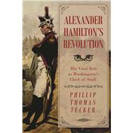 Alexander Hamilton's Revolution by Tucker, Phillip Thomas, Ph.D., 9781510716599
