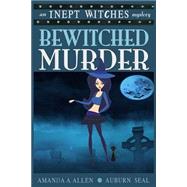 Bewitched Murder by Allen, Amanda A.; Seal, Auburn, 9781523686599