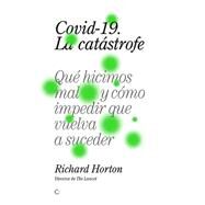 Covid-19, la catstrofe Qu hicimos mal y cmo impedir que vuelva a suceder by Horton, Richard, 9788412176599