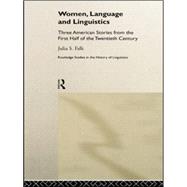 Women, Language and Linguistics: Three American Stories from the First Half of the Twentieth Century by Falk,Julia S., 9780415756600