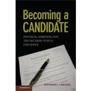 Becoming a Candidate: Political Ambition and the Decision to Run for Office by Jennifer L. Lawless, 9780521756600