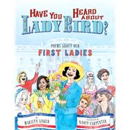 Have You Heard About Lady Bird? Poems About Our First Ladies by Singer, Marilyn; Carpenter, Nancy; Carpenter, Nancy, 9781484726600