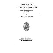 The Gate of Appreciation, Studies in the Relation of Art to Life by Noyes, Carleton, 9781522956600