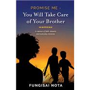 Promise Me - You Will Take Care of Your Brother A Memoir of Faith, Dreams and Everyday Miracles by Nota, Fungisai, 9781667806600
