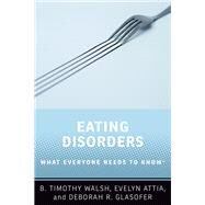 Eating Disorders What Everyone Needs to Know® by Walsh, B. Timothy; Attia, Evelyn; Glasofer, Deborah R., 9780190926601