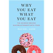 Why You Eat What You Eat The Science Behind Our Relationship with Food by Herz, Rachel, 9780393356601