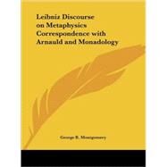 Leibniz Discourse on Metaphysics Correspondence With Arnauld and Monadology (1902) by Montgomery, George R., 9780766136601