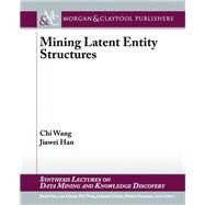 Mining Latent Entity Structures by Wang, Chi; Han, Jiawei, 9781627056601