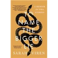 To Name the Bigger Lie A Memoir in Two Stories by Viren, Sarah, 9781982166601