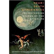 Near-Death Experiences Understanding Visions of the Afterlife by Fischer, John Martin; Mitchell-Yellin, Benjamin, 9780190466602