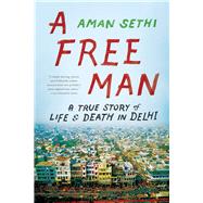 A Free Man A True Story of Life and Death in Delhi by Sethi, Aman, 9780393346602