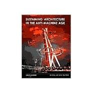 Sustaining Architecture in the Anti-Machine Age by Abley, Ian; Heartfield, James, 9780471486602
