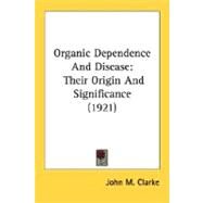 Organic Dependence and Disease : Their Origin and Significance (1921) by Clarke, John Mason, 9780548566602