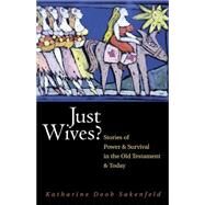 Just Wives?: Stories of Power and Survival in the Old Testament and Today by Sakenfeld, Katharine Doob, 9780664226602