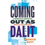 Coming Out as Dalit A Memoir of Surviving India's Caste System (Updated Edition) by Dutt, Yashica, 9780807016602