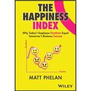 The Happiness Index Why Today's Emotions Equal Tomorrow's Business Success by Phelan, Matthew, 9781394166602