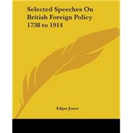 Selected Speeches On British Foreign Policy 1738 To 1914 by Jones, Edgar Rees, 9781419146602