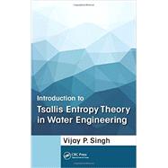 Introduction to Tsallis Entropy Theory in Water Engineering by Singh; Vijay P., 9781498736602