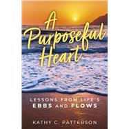 A Purposeful Heart Lessons from Life's Ebbs and Flows by Patterson, Kathy C., 9798350966602
