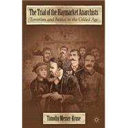 Trial of the Haymarket Anarchists Terrorism and Justice in the Gilded Age by Messer-Kruse, Timothy, 9780230116603