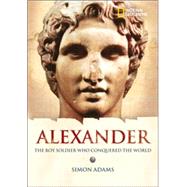 World History Biographies: Alexander The Boy Soldier Who Conquered the World by ADAMS, SIMON, 9780792236603