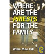 Where Are The Priests For The Family by Hill, Willie Mae, 9781419686603