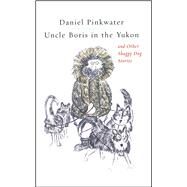 Uncle Boris in the Yukon and Other Shaggy Dog Stor by Pinkwater, Daniel; Pinkwater, Jill, 9781451646603
