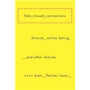 Fake Missed Connections Divorce, Online Dating, and Other Failures by Lauer, Brett Fletcher, 9781593766603