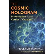 The Cosmic Hologram by Currivan, Jude, Ph.D.; Laszlo, Ervin, 9781620556603