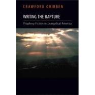 Writing the Rapture Prophecy Fiction in Evangelical America by Gribben, Crawford, 9780195326604