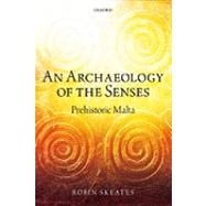 An Archaeology of the Senses Prehistoric Malta by Skeates, Robin, 9780199216604