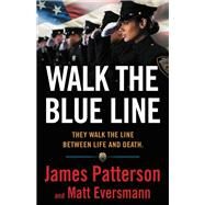 Walk the Blue Line No right, no leftjust cops telling their true stories to James Patterson. by Patterson, James; Eversmann, Matt; Mooney, Chris, 9780316406604