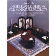 Needlework Designs for Miniature Projects 64 Charts for Counted Cross-Stitch and Needlepoint by Folk, Eileen, 9780486246604