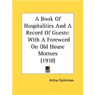 Book of Hospitalities and a Record of Guests : With A Foreword on Old House Mottoes (1910) by Guiterman, Arthur, 9780548616604