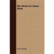 The Alcots As I Knew Them by Gowing, Clara, 9781409776604