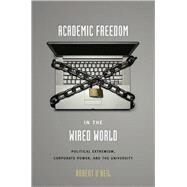 Academic Freedom in the Wired World by O'Neil, Robert, 9780674026605