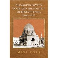 Managing Egypt's Poor and the Politics of Benevolence 1800-1952 by Ener, Mine, 9780691166605
