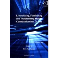 Liberalizing, Feminizing and Popularizing Health Communications in Asia by Kai Khiun , Liew, 9780754696605