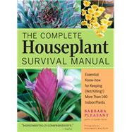 The Complete Houseplant Survival Manual Essential Gardening Know-how for Keeping (Not Killing!) More Than 160 Indoor Plants by Pleasant, Barbara, 9781635866605
