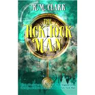 The Tick Tock Man by Clark, R. M., 9781944816605