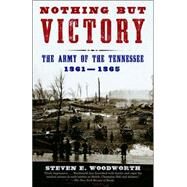 Nothing but Victory The Army of the Tennessee, 1861-1865 by WOODWORTH, STEVEN E., 9780375726606