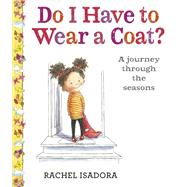 Do I Have to Wear a Coat? by Isadora, Rachel, 9780525516606