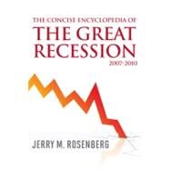 The Concise Encyclopedia of the Great Recession 2007-2010 by Rosenberg, Jerry M., 9780810876606