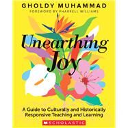 Unearthing Joy A Guide to Culturally and Historically Responsive Teaching and Learning by Muhammad, Gholdy, 9781338856606