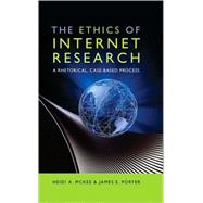The Ethics of Internet Research: A Rhetorical, Case-based Process by McKee, Heidi A.; Porter, James E., 9781433106606